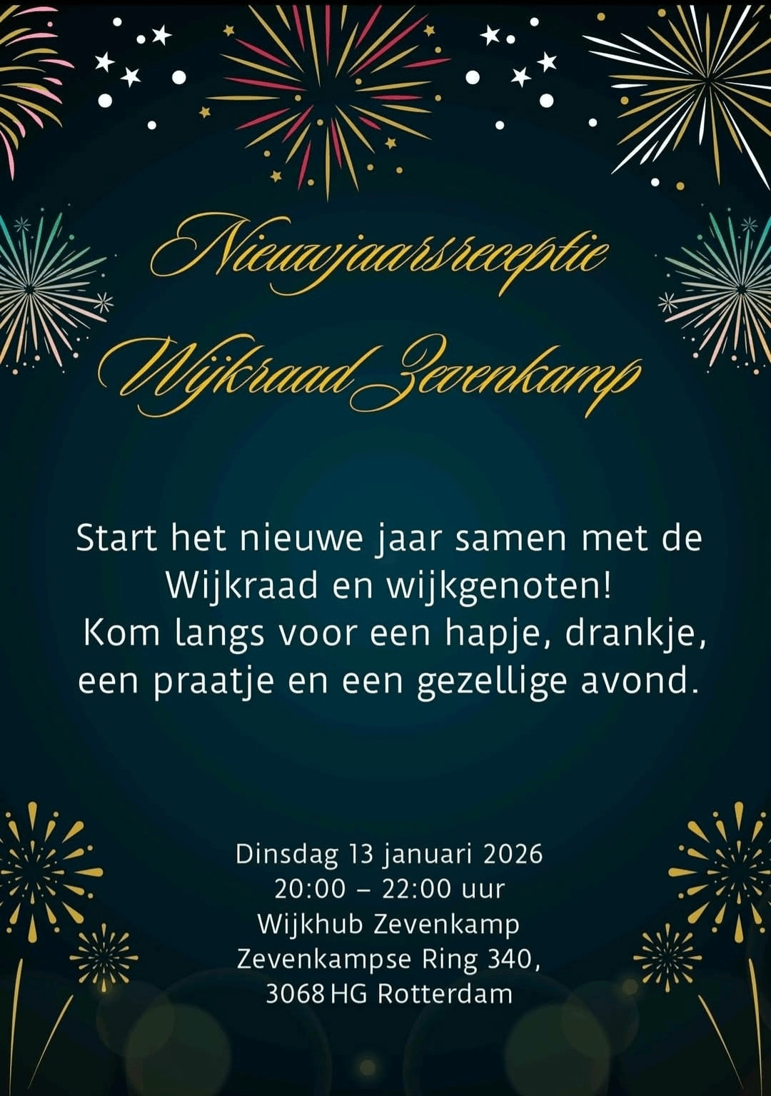 Start het nieuwe jaar samen met de Wijkraad en wijkgenoten! Kom langs voor een hapje, drankje, een praatje en een gezellige avond. Dinsdag 13 januari 2026 20:00 – 22:00 uur Wijkhub Zevenkamp Zevenkampse Ring 340 3068 HG Rotterdam